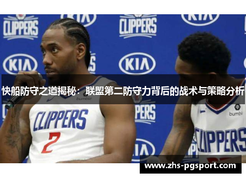快船防守之道揭秘：联盟第二防守力背后的战术与策略分析