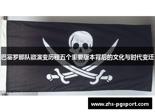 巴塞罗那队徽演变历程五个重要版本背后的文化与时代变迁