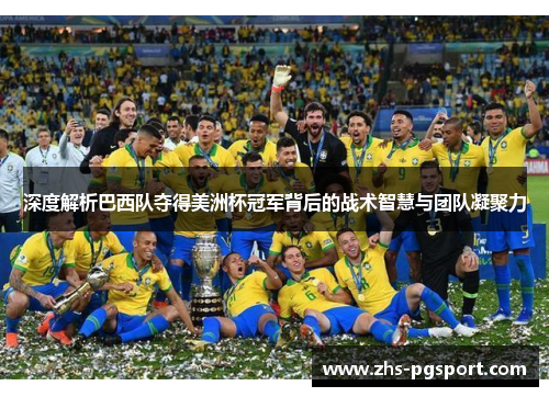 深度解析巴西队夺得美洲杯冠军背后的战术智慧与团队凝聚力 深度解析巴西队夺得美洲杯冠军背后的战术智慧与团队凝聚力