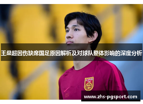 王燊超因伤缺席国足原因解析及对球队整体影响的深度分析 王燊超因伤缺席国足原因解析及对球队整体影响的深度分析