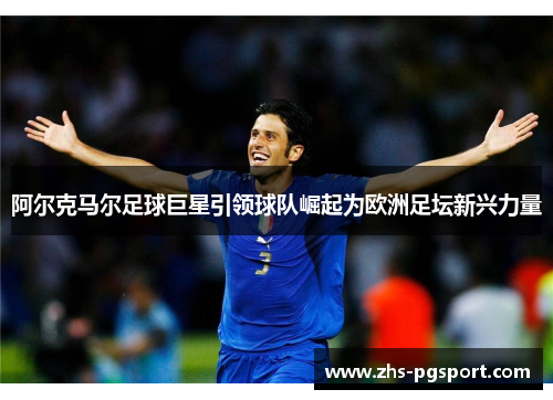 阿尔克马尔足球巨星引领球队崛起为欧洲足坛新兴力量