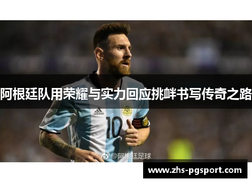阿根廷队用荣耀与实力回应挑衅书写传奇之路