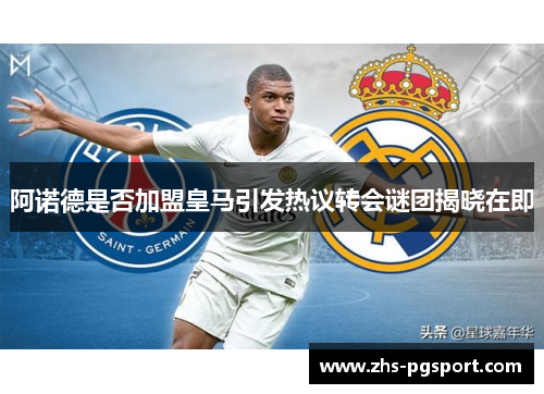 阿诺德是否加盟皇马引发热议转会谜团揭晓在即