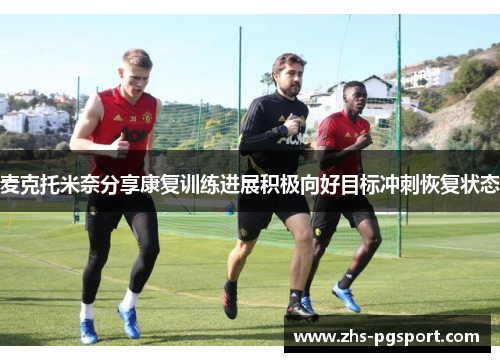 麦克托米奈分享康复训练进展积极向好目标冲刺恢复状态