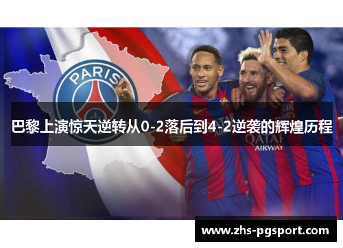 巴黎上演惊天逆转从0-2落后到4-2逆袭的辉煌历程