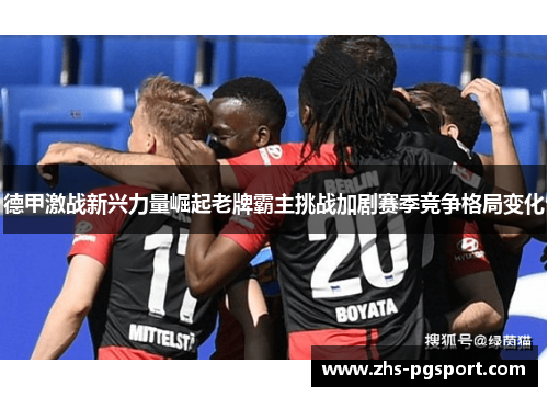 德甲激战新兴力量崛起老牌霸主挑战加剧赛季竞争格局变化