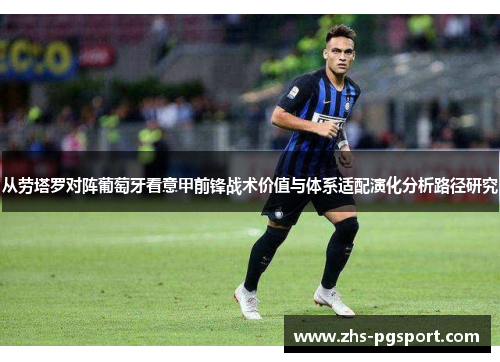 从劳塔罗对阵葡萄牙看意甲前锋战术价值与体系适配演化分析路径研究