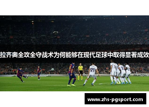 拉齐奥全攻全守战术为何能够在现代足球中取得显著成效 拉齐奥全攻全守战术为何能够在现代足球中取得显著成效
