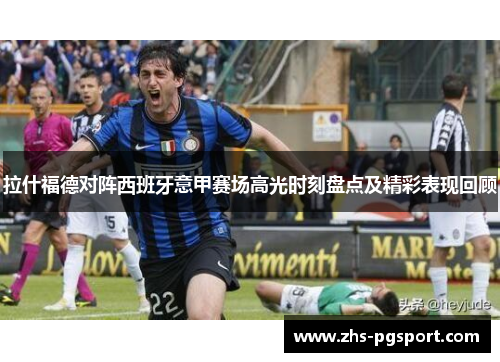 拉什福德对阵西班牙意甲赛场高光时刻盘点及精彩表现回顾 拉什福德对阵西班牙意甲赛场高光时刻盘点及精彩表现回顾