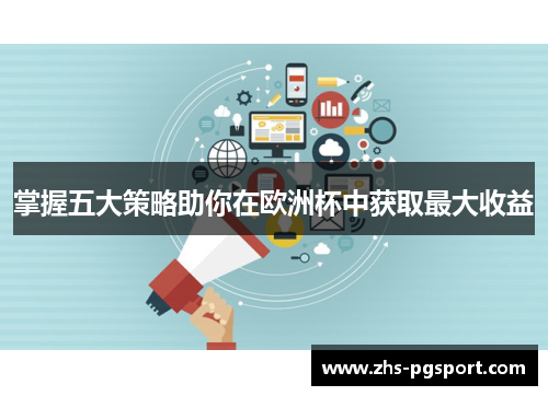 掌握五大策略助你在欧洲杯中获取最大收益 掌握五大策略助你在欧洲杯中获取最大收益