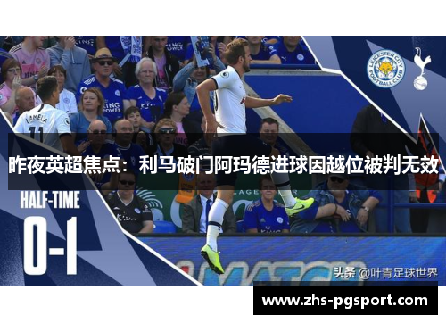 昨夜英超焦点：利马破门阿玛德进球因越位被判无效