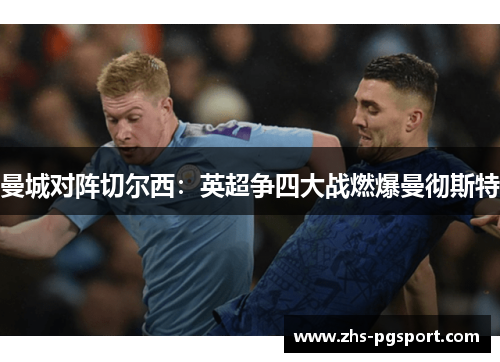曼城对阵切尔西:英超争四大战燃爆曼彻斯特 曼城对阵切尔西:英超争四大战燃爆曼彻斯特