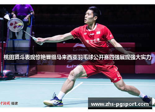 桃田贤斗表现惊艳晋级马来西亚羽毛球公开赛四强展现强大实力 桃田贤斗表现惊艳晋级马来西亚羽毛球公开赛四强展现强大实力