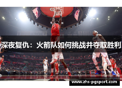 深夜复仇：火箭队如何挑战并夺取胜利