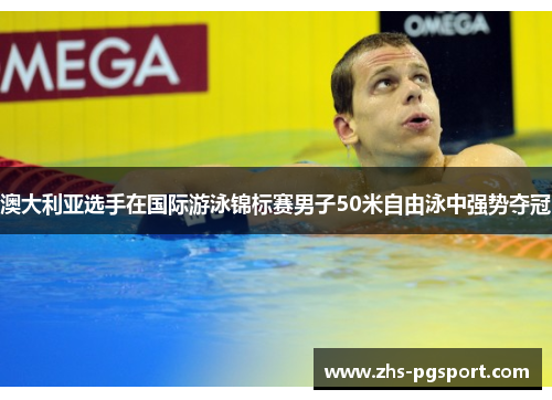 澳大利亚选手在国际游泳锦标赛男子50米自由泳中强势夺冠